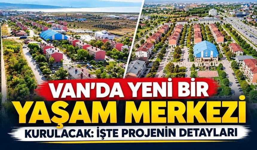 Van’da yeni bir yaşam merkezi kurulacak: İşte projenin detayları