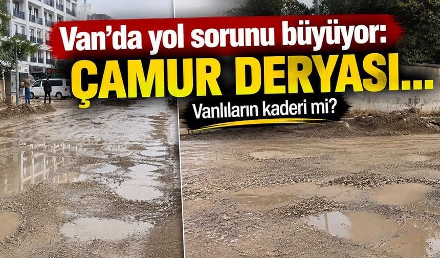 Van’da yol sorunu büyüyor: Çamur deryası…