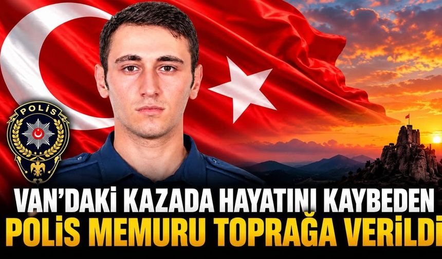 Van’daki kazada hayatını kaybeden polis memuru toprağa verildi