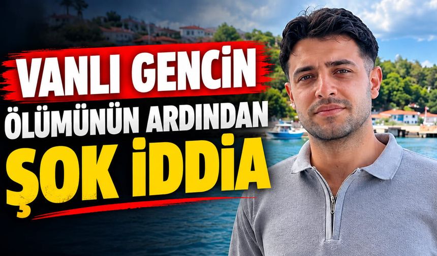 Vanlı gencin ölümünün ardından şok iddia