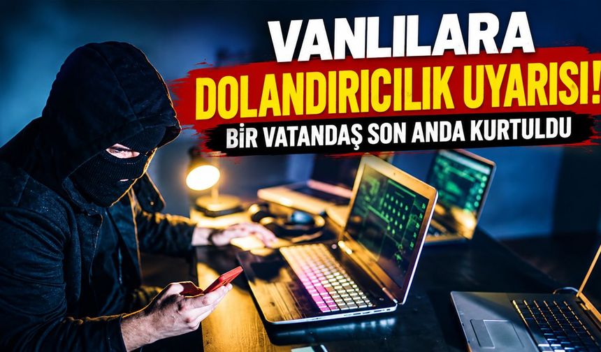 Vanlılara dolandırıcılık uyarısı! Bir vatandaş son anda kurtuldu
