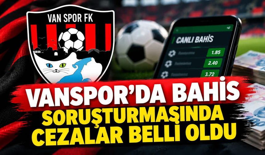 Vanspor’da bahis soruşturmasında cezalar belli oldu