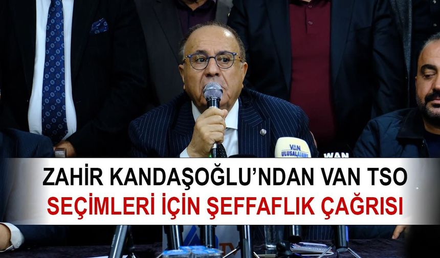 Zahir Kandaşoğlu’ndan Van TSO seçimleri için şeffaflık çağrısı