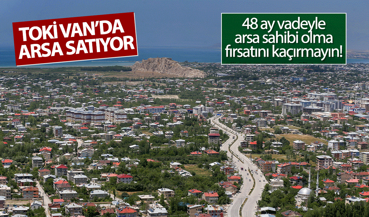 TOKİ Van’da 48 ay taksitle arsa satıyor: İşte arsa yerleri ve fiyatlar…