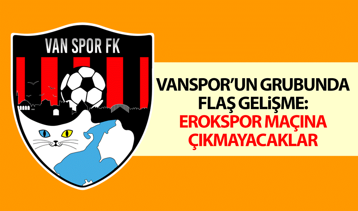 Vanspor’un grubunda flaş gelişme: Erokspor maçına çıkmayacaklar