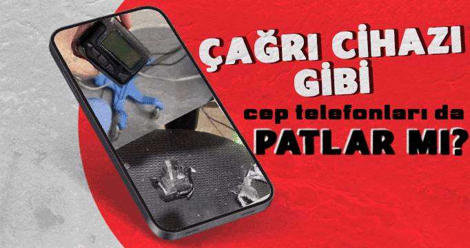 Cep telefonları da çağrı cihazı gibi patlar mı?