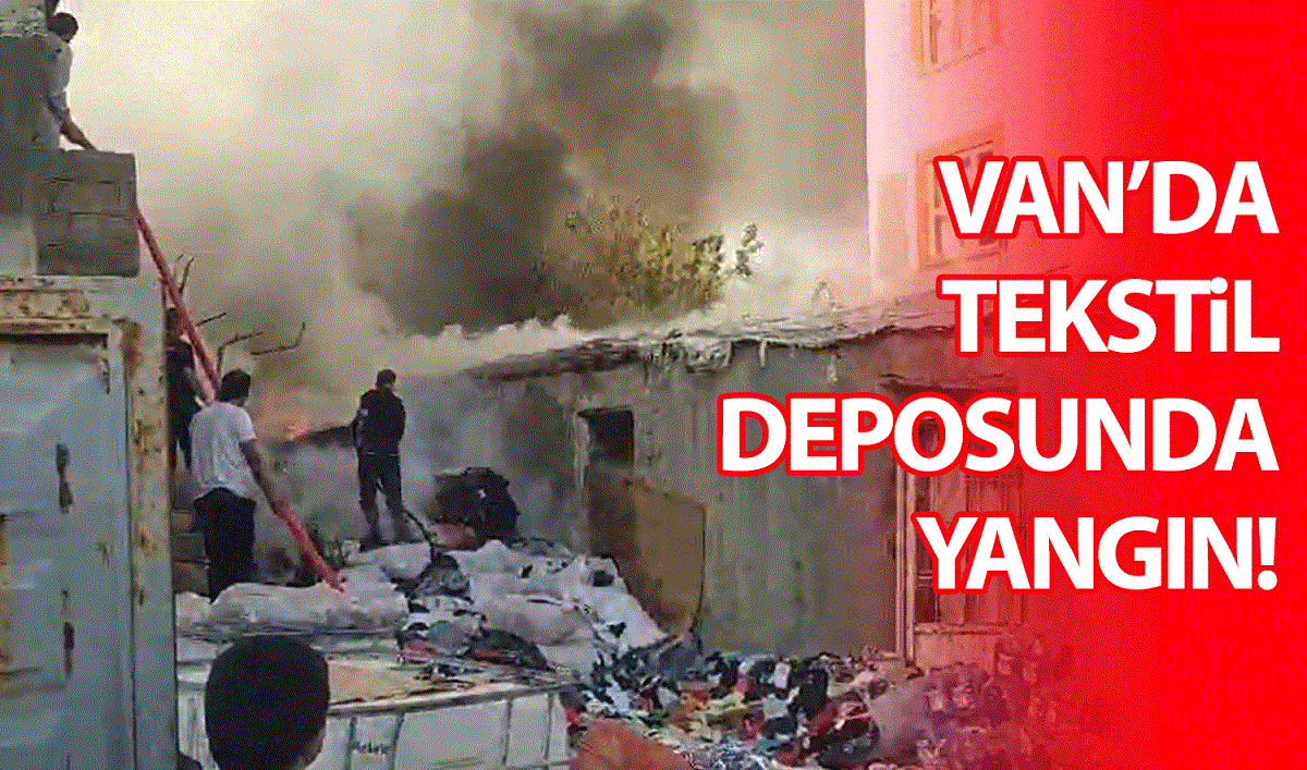 Van’da tekstil deposunda yangın!