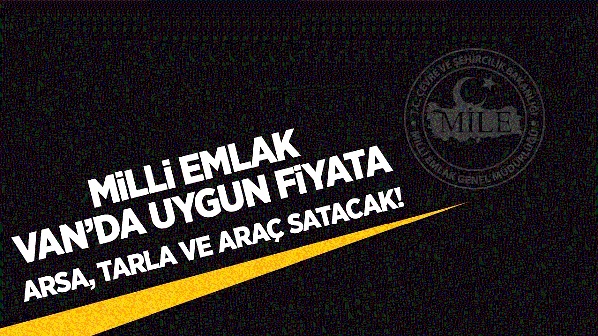 Milli Emlak Van’da uygun fiyata arsa, tarla ve araç satacak!