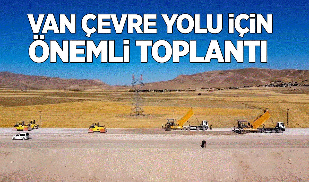 Yılan hikayesine dönen Van Çevre Yolu için önemli toplantı