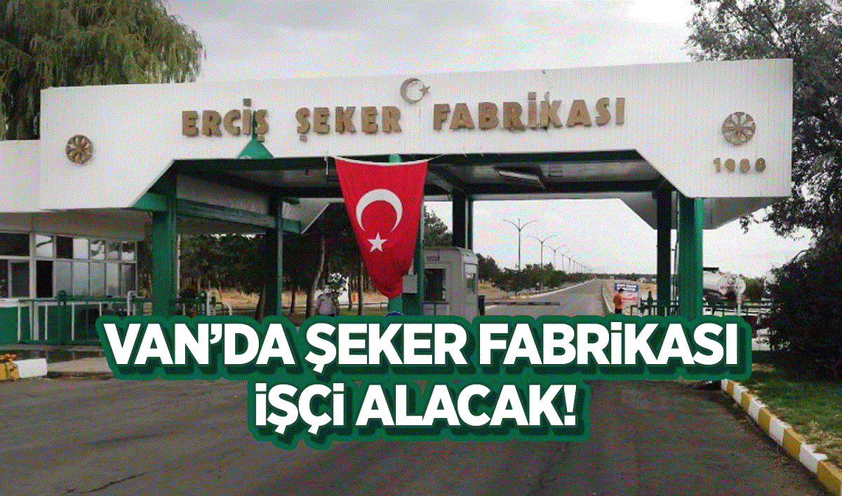 Van’da Şeker Fabrikası işçi alacak!