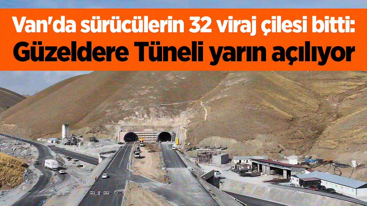 Van'da sürücülerin 32 viraj çilesi bitti: Güzeldere Tüneli yarın açılıyor