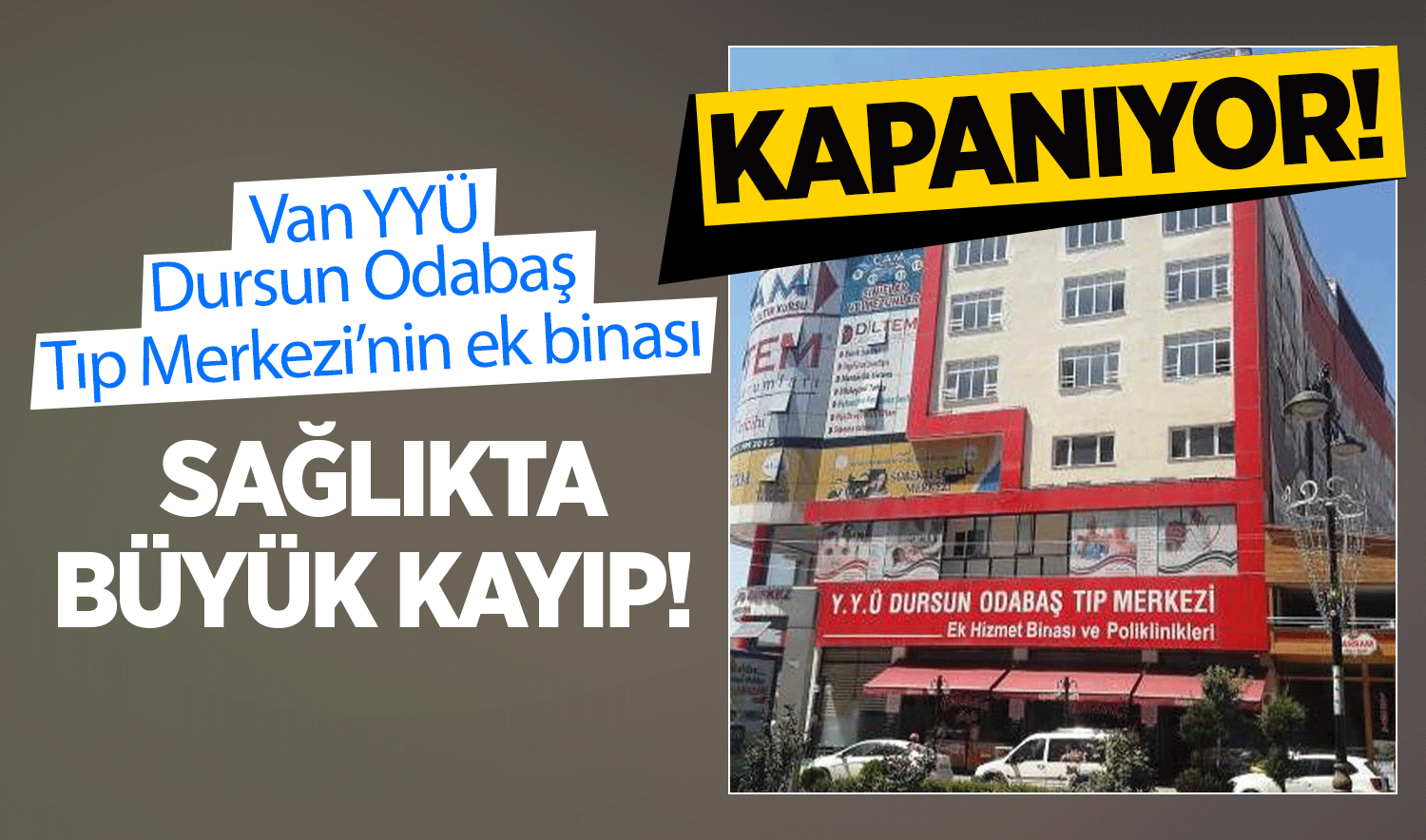 Van’da Sağlıkta Büyük Kayıp! Dursun Odabaş Tıp Merkezi’nin ek binası kapanıyor