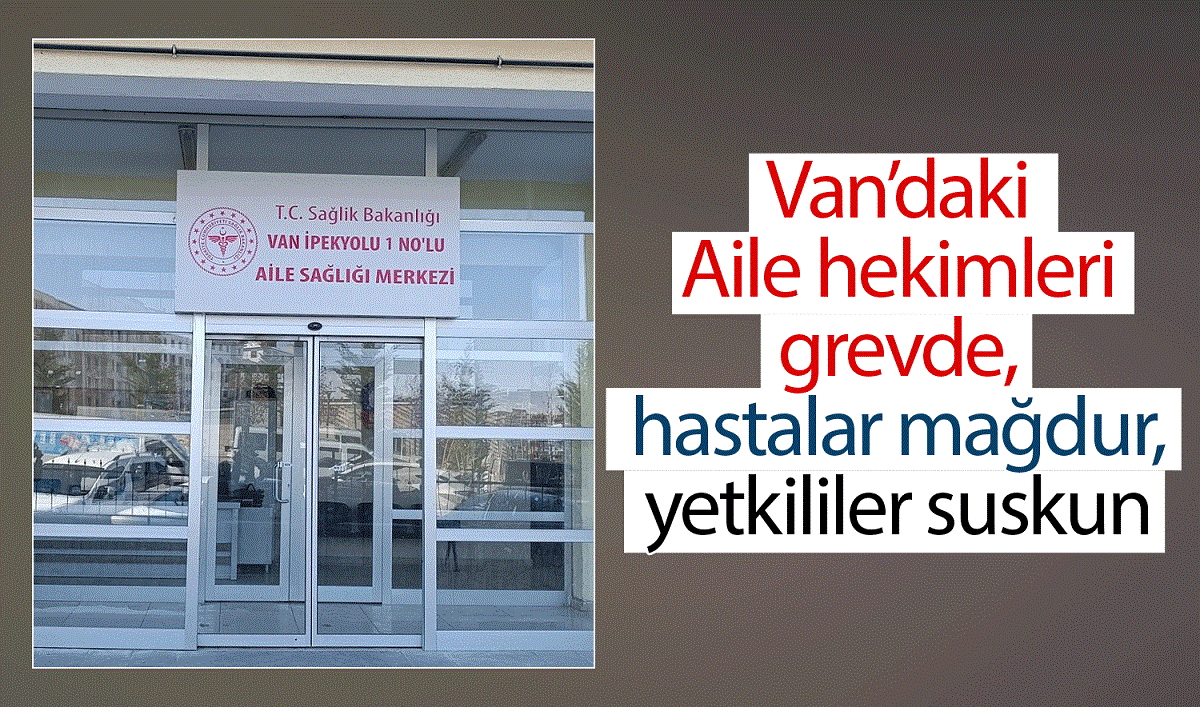 Van’da Aile hekimleri grevde: Hastalar mağdur, yetkililer suskun...