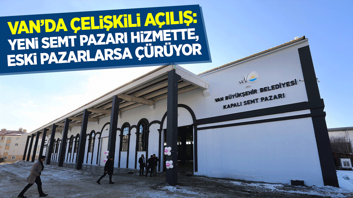 Van’da Çelişkili Açılış: Yeni Semt Pazarı Hizmette, Eski Pazarlarsa Çürüyor