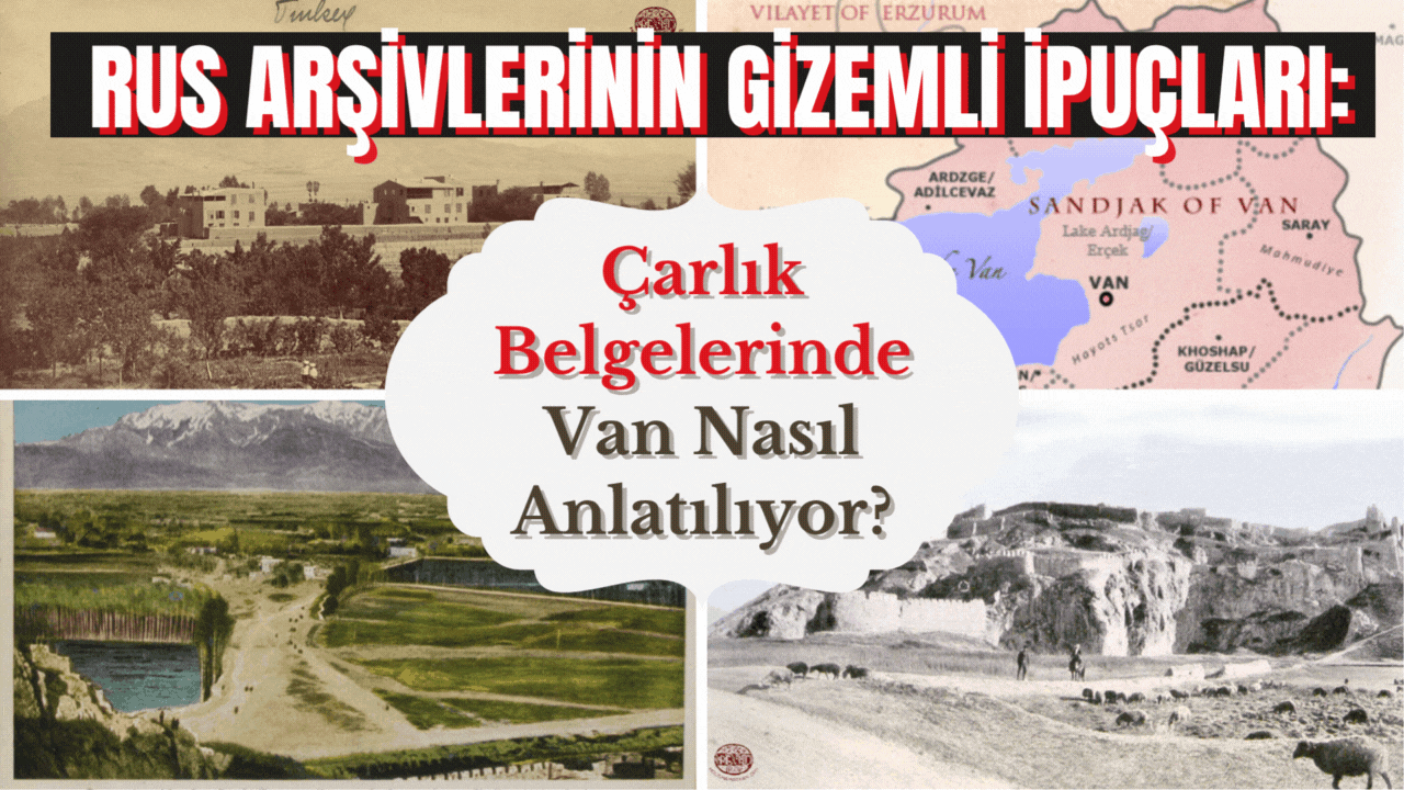 Rus Arşivlerinin Gizemli İpuçları: Çarlık Belgelerinde Van Nasıl Anlatılıyor?