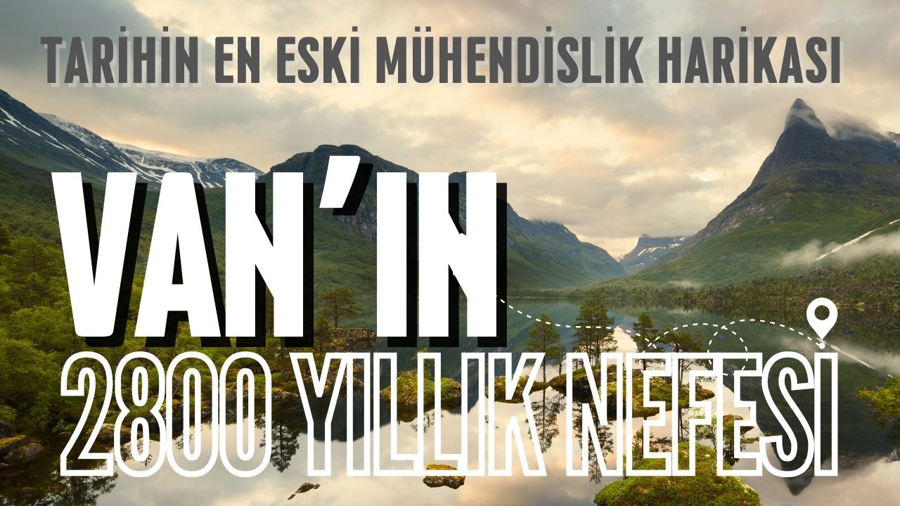 Tarihin En Eski Muhendislik Harikasi Vanin 2800 Yillik Nefesi