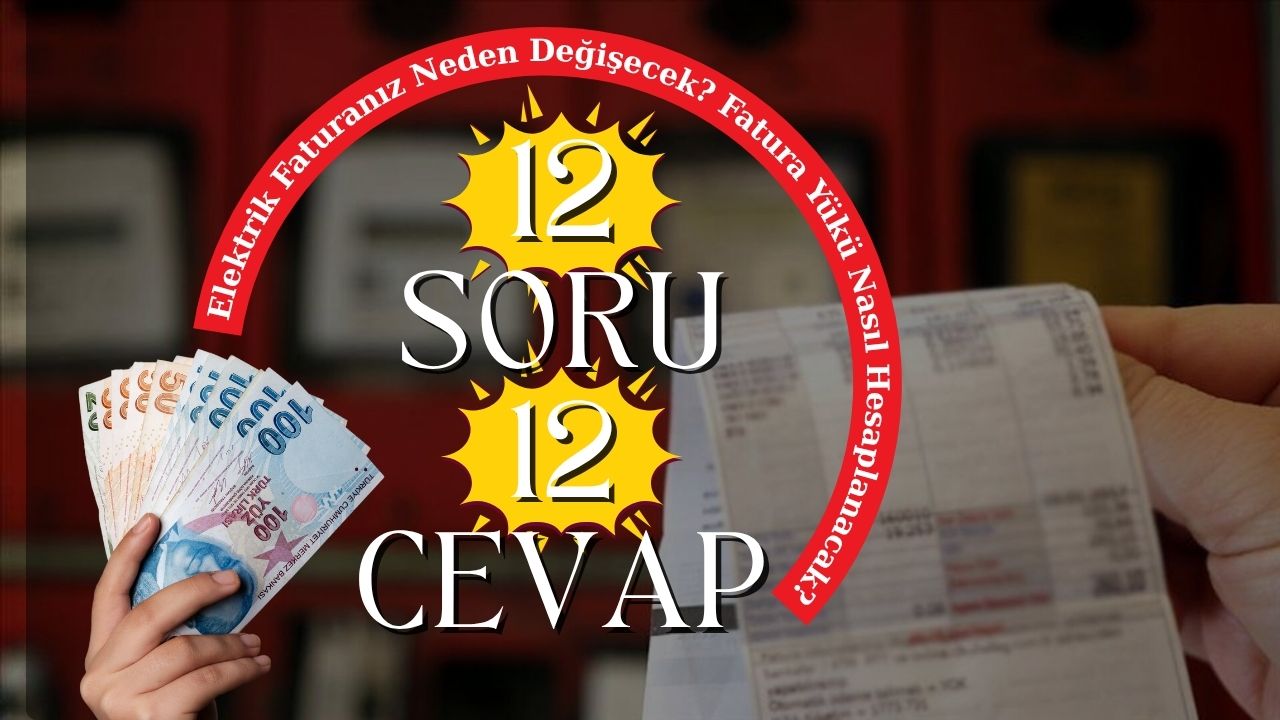 Elektrik Faturanız Neden Değişecek? Fatura Yükü Nasıl Hesaplanacak? 12 Soru 12 Cevap