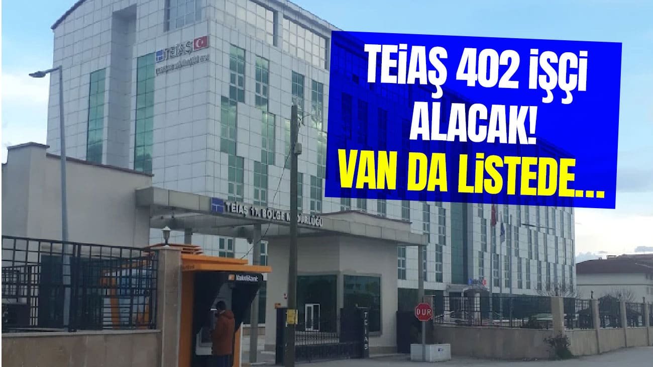 TEİAŞ 402 işçi alacak! Van da listede…