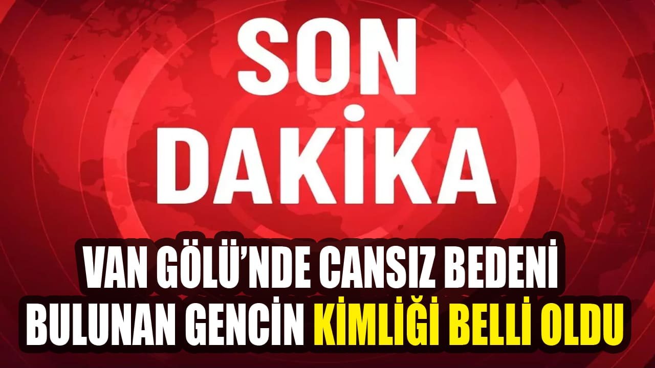 Van Gölü’nde cansız bedeni bulunan gencin kimliği belli oldu