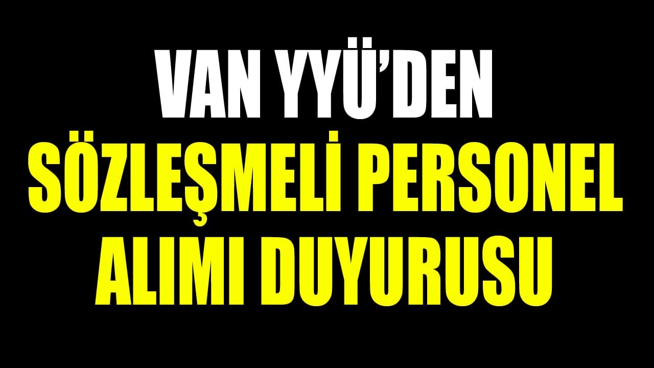 Van YYÜ’den sözleşmeli personel alımı duyurusu