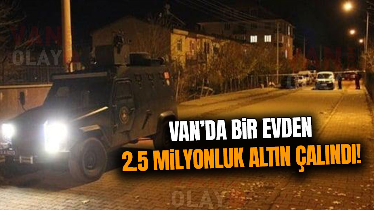 Van’da bir evden 2.5 milyonluk altın çalındı iddiası!