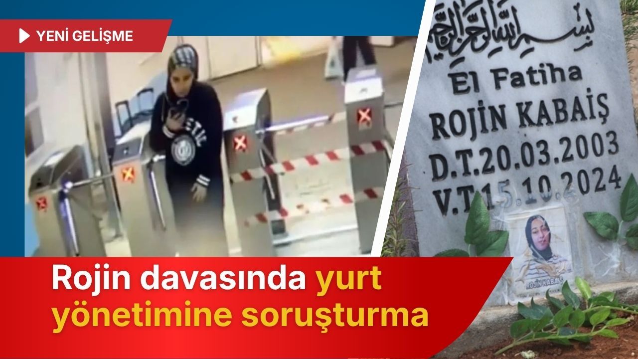 Rojin davasında Yurt yönetimine soruşturma