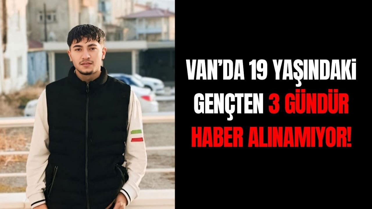 Van’da 19 yaşındaki gençten 3 gündür haber alınamıyor!