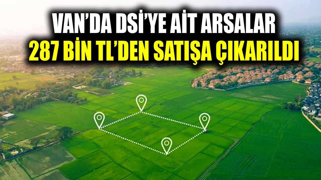 Van’da DSİ’ye ait arsalar 287 bin TL’den satışa çıkarıldı