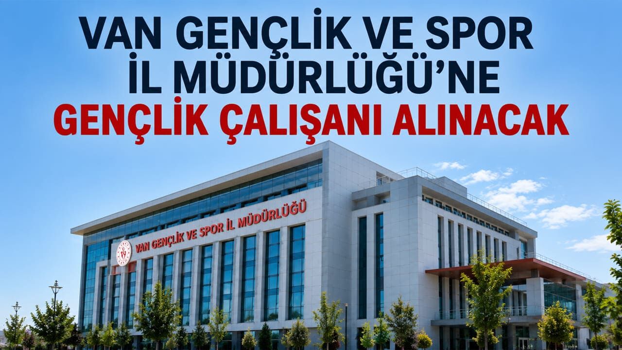 Van Gençlik ve Spor İl Müdürlüğü’ne gençlik çalışanı alınacak