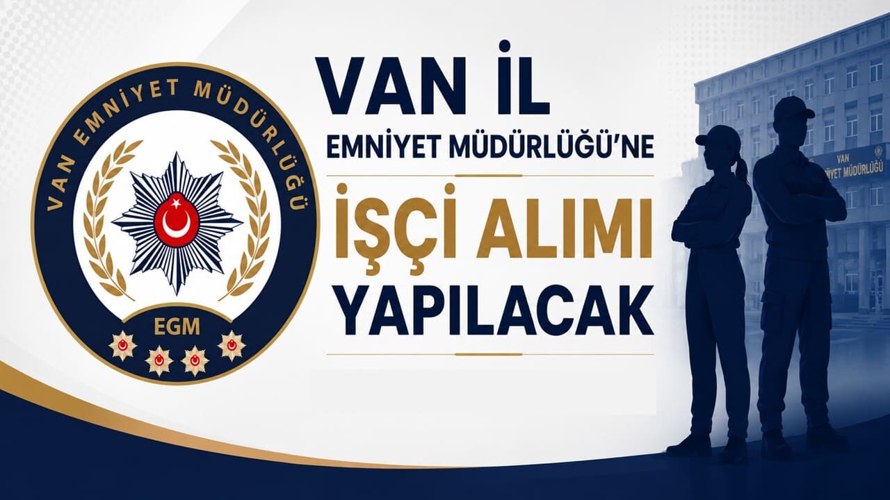 Van İl Emniyet Müdürlüğü’ne işçi alımı yapılacak