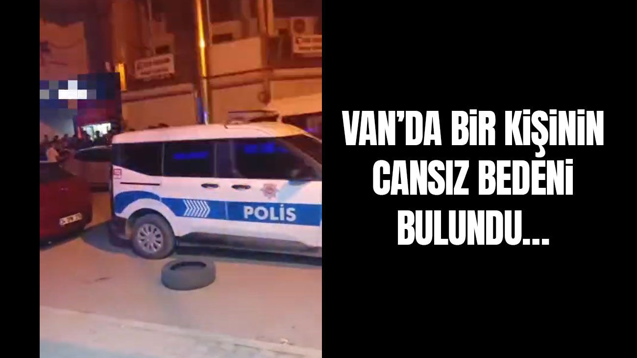 Van’da bir kişinin cansız bedeni bulundu…