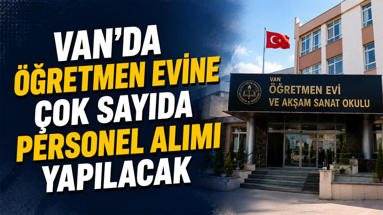 Van’da öğretmen evine çok sayıda personel alımı yapılacak