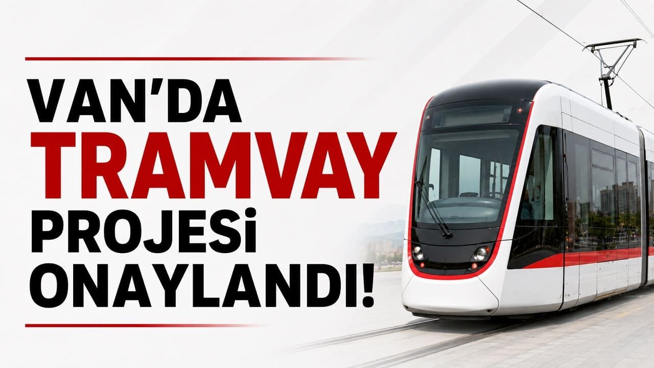 Van'da tramvay projesi onaylandı! Resmi açıklama geldi