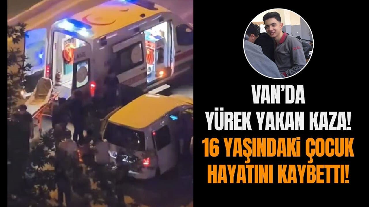 Van’da yürek yakan kaza! 16 yaşındaki çocuk hayatını kaybetti!