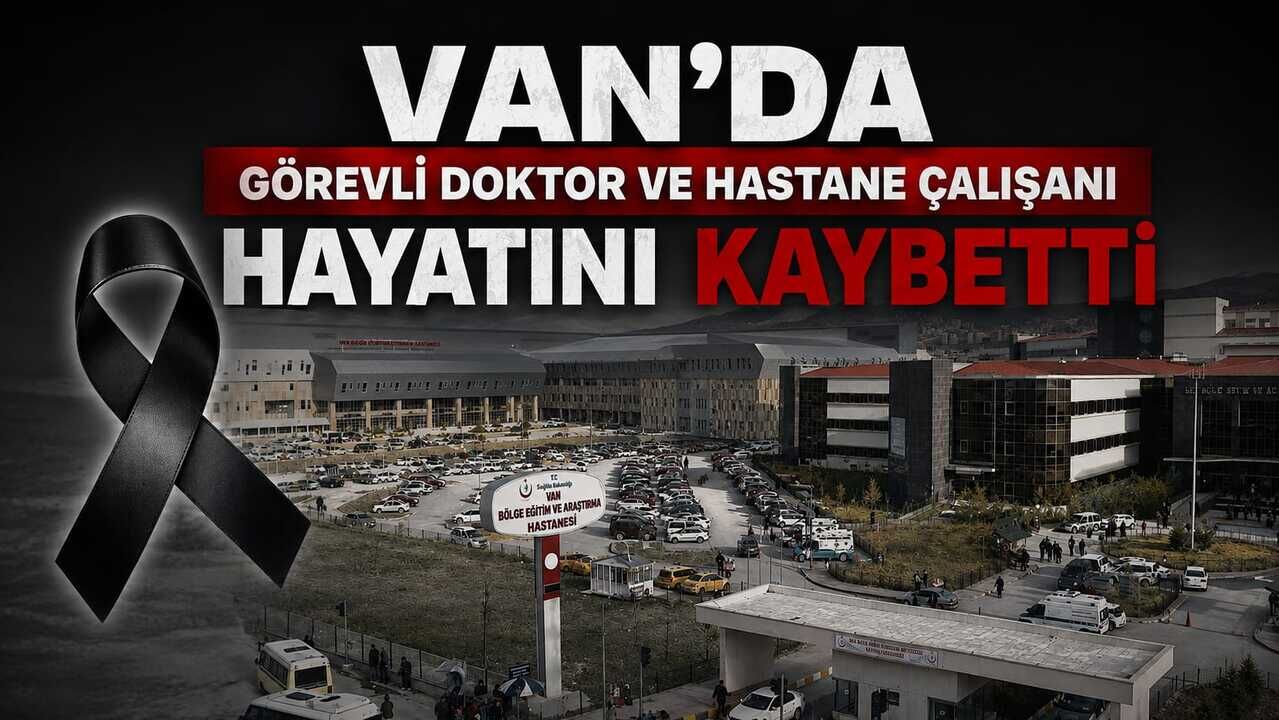 Van’da görevli doktor ve hastane çalışanı hayatını kaybetti