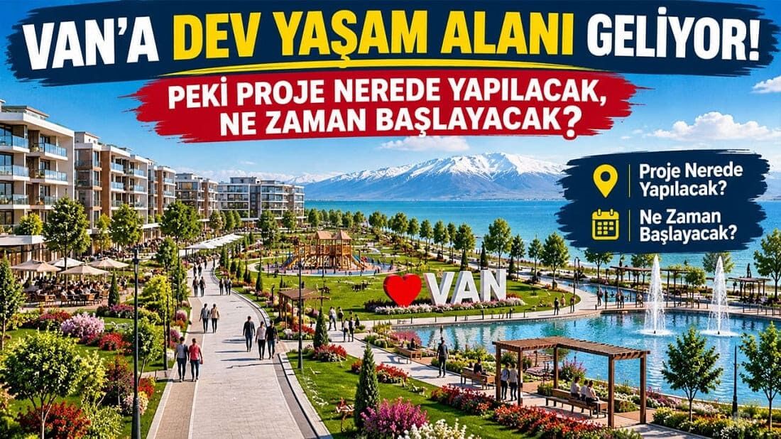 Van'a dev yaşam alanı geliyor! Peki proje nerede yapılacak, ne zaman başlayacak?