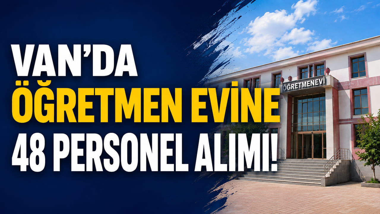 Van’da öğretmen evine 48 personel alımı yapılacak