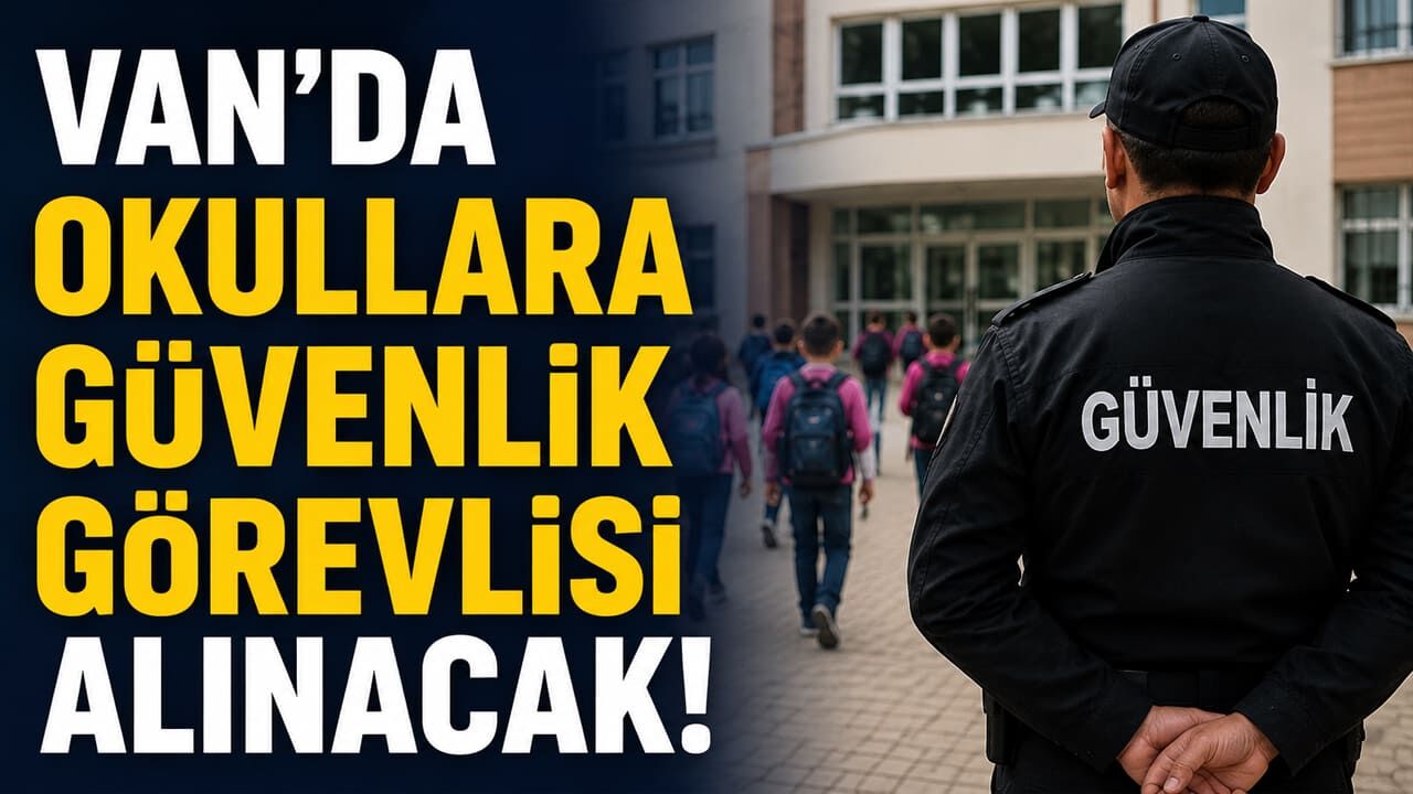 Van'da okullara güvenlik görevlisi alınacak: Başvurular İŞKUR üzerinden