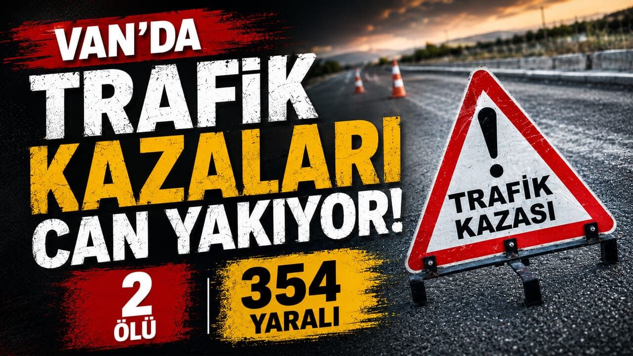 Van’da trafik kazaları can yakıyor: 2 ölü, 354 yaralı