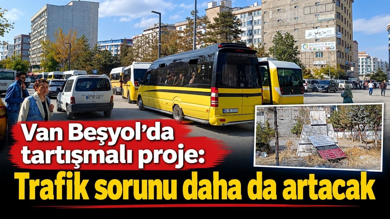 Van Beşyol’da tartışmalı proje: Trafik sorunu daha da artacak