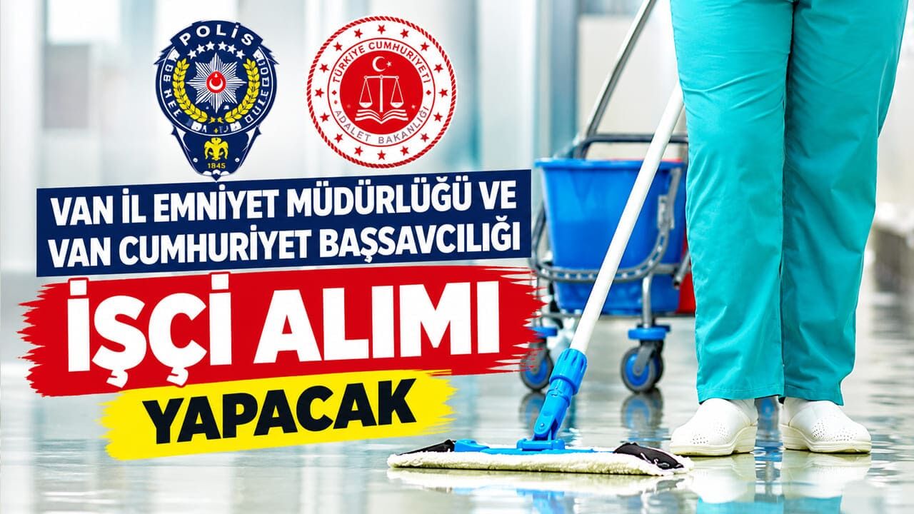 Van İl Emniyet Müdürlüğü ve Van Cumhuriyet Başsavcılığı işçi alımı yapacak