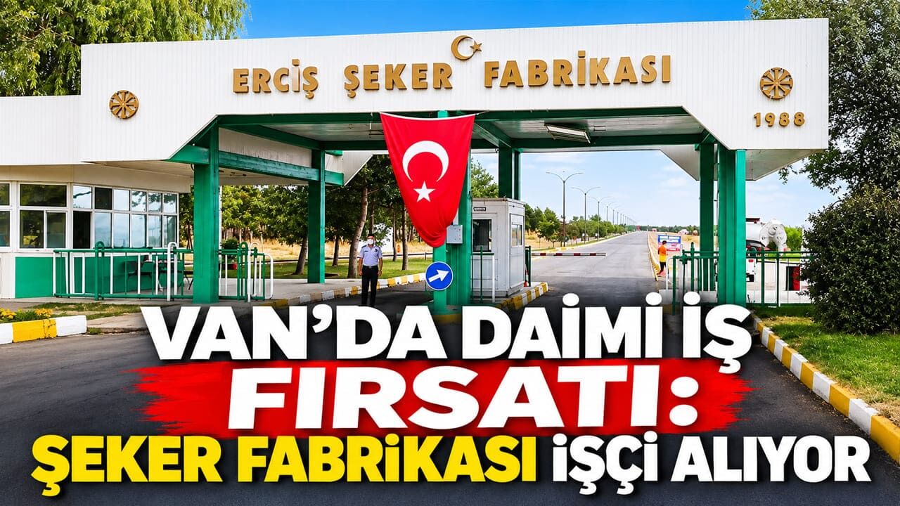Van’da daimi iş fırsatı: Şeker fabrikası işçi alıyor