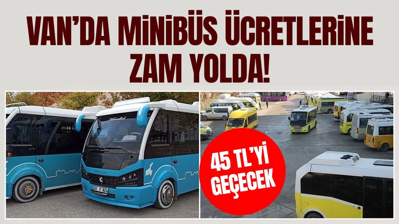 Van’da minibüs ücretlerine zam talebi! 45 TL’yi bulacak…