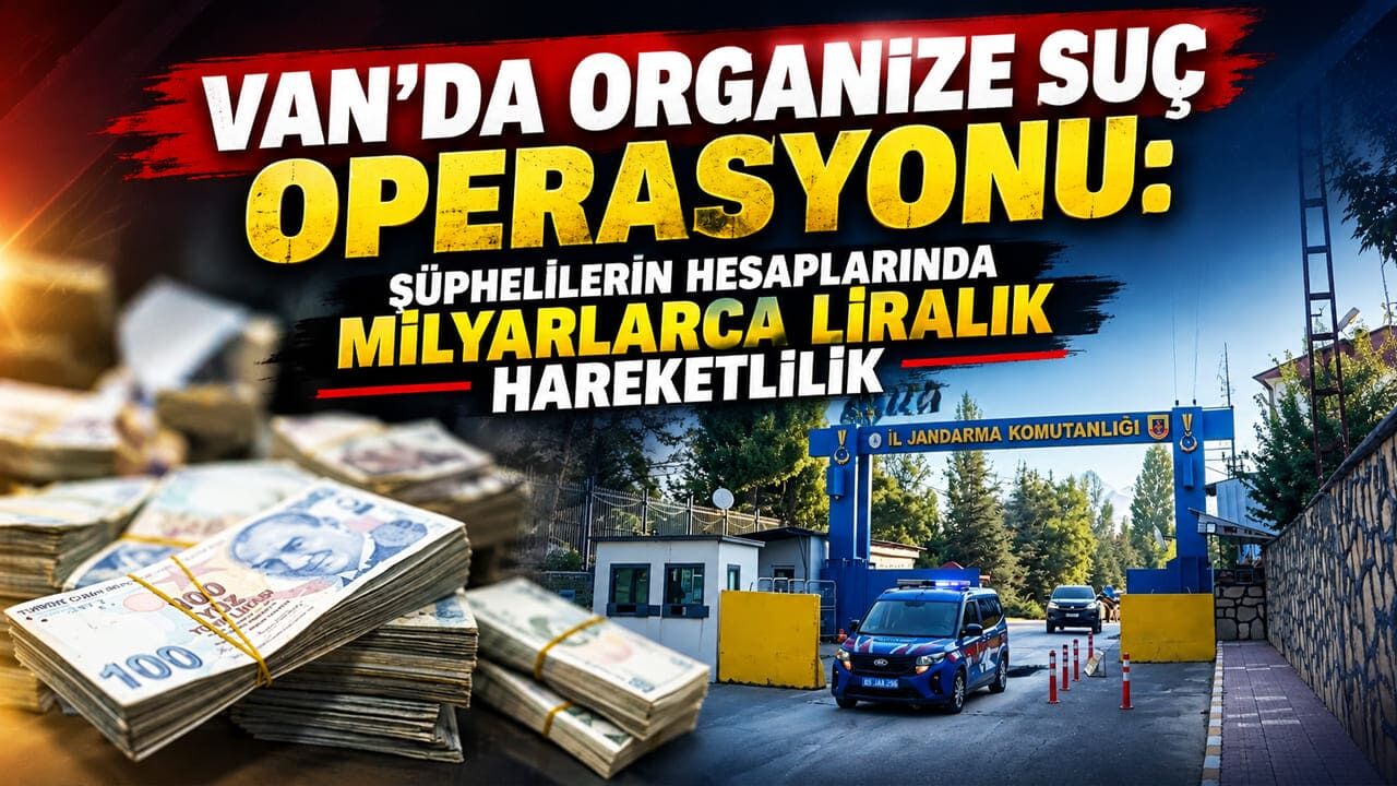 Van’da organize suç operasyonu: Şüphelilerin hesaplarında milyarlarca liralık hareketlilik