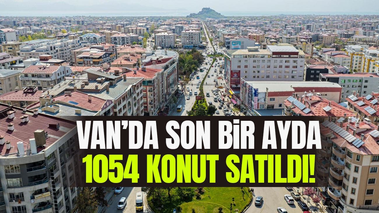 Van’da son bir ayda 1054 konut satıldı!