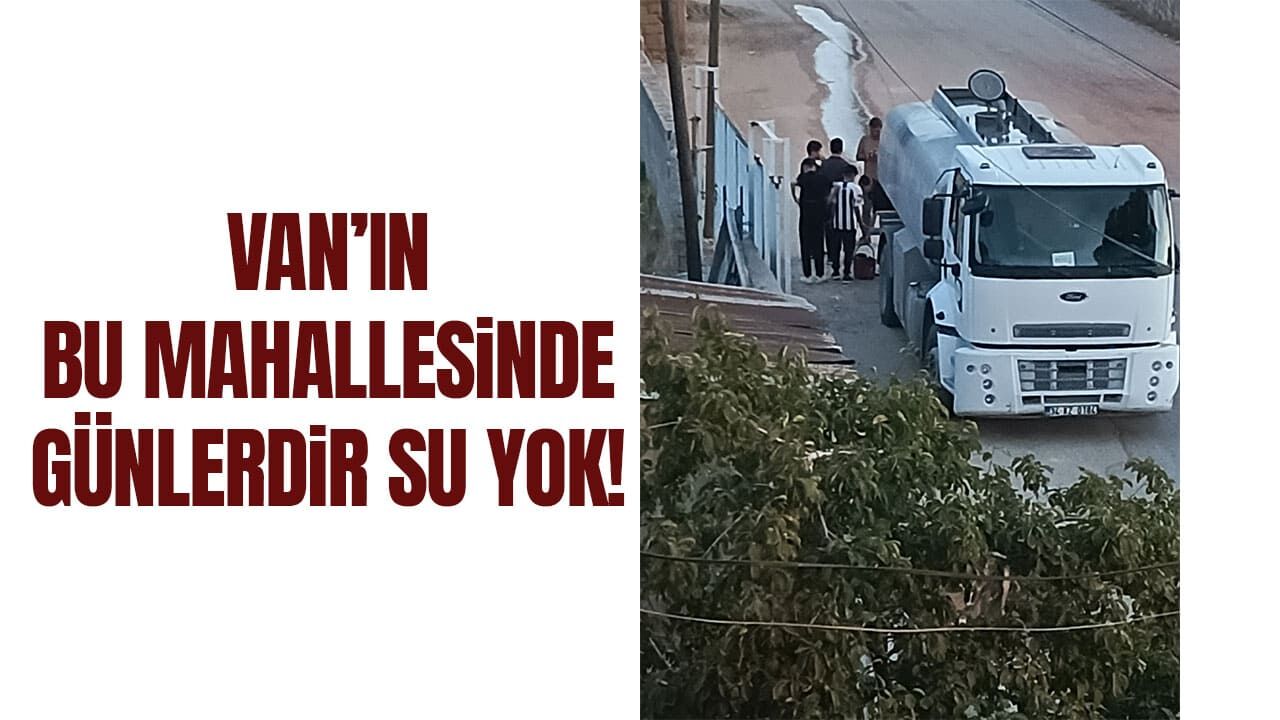 Van’ın bir mahallesinde günlerdir su yok!