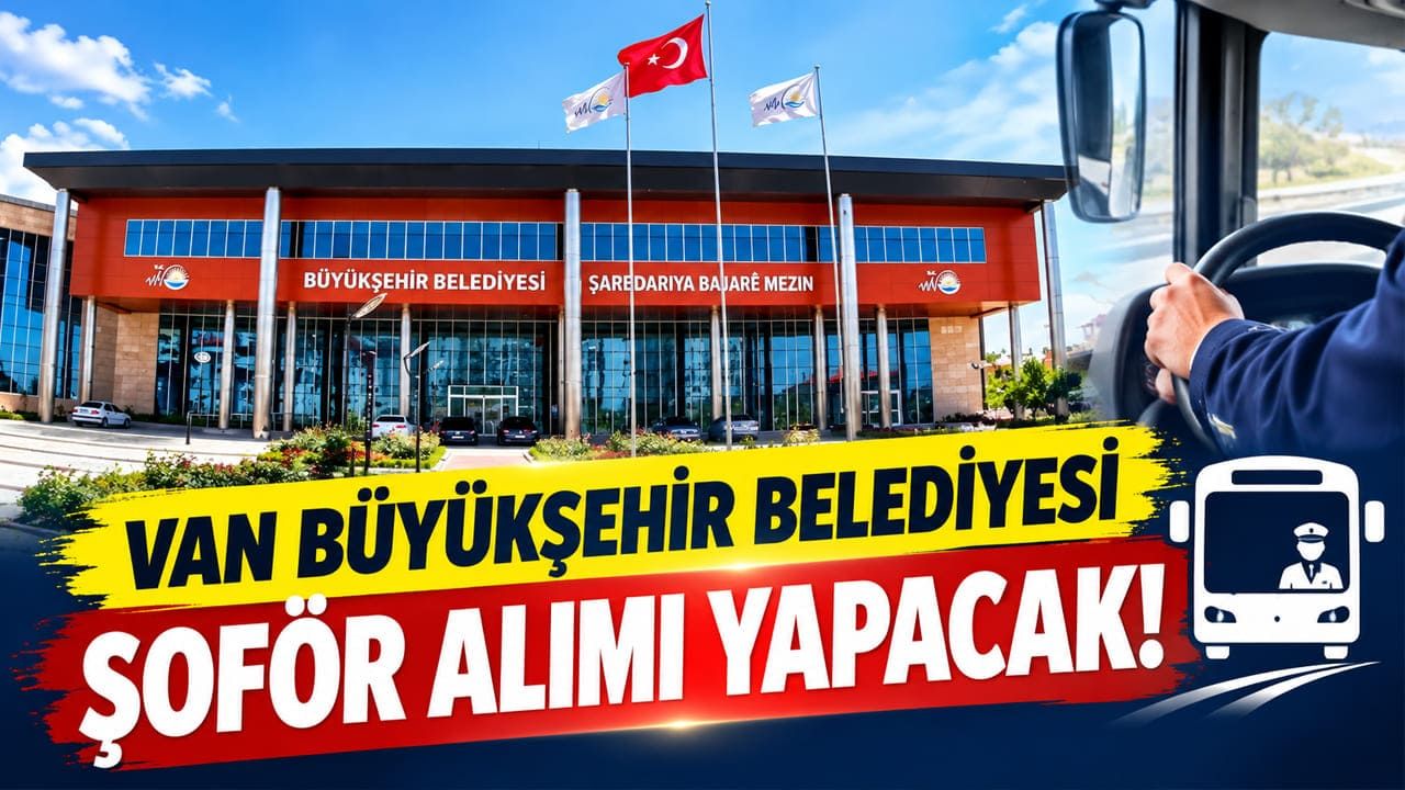 Van Büyükşehir Belediyesi şoför alımı yapacak!