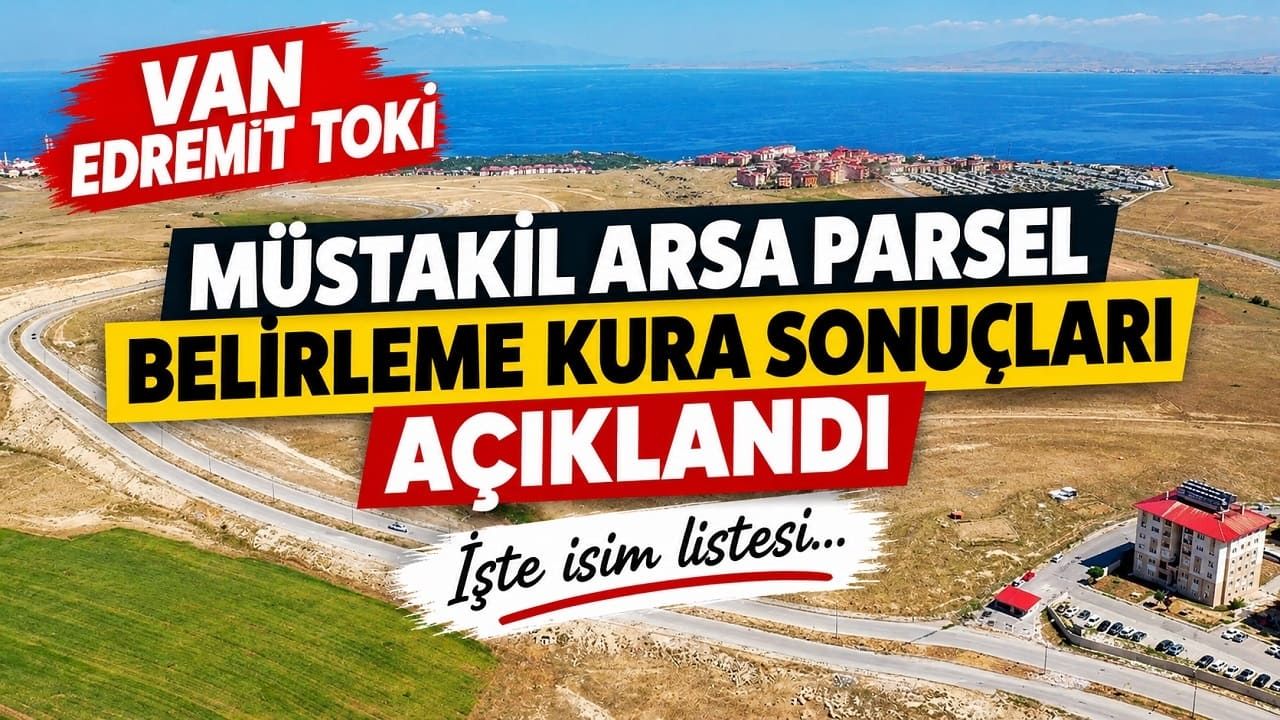 Van Edremit TOKİ müstakil arsa parsel belirleme kura sonuçları açıklandı