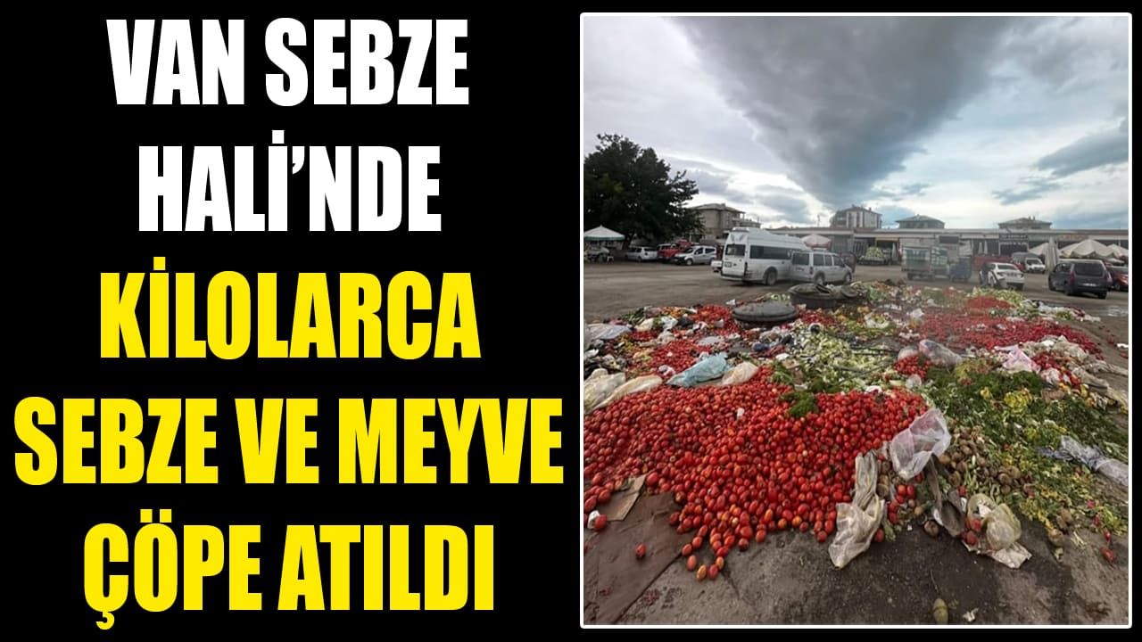 Van Sebze Hali’nde kilolarca sebze ve meyve çöpe atıldı