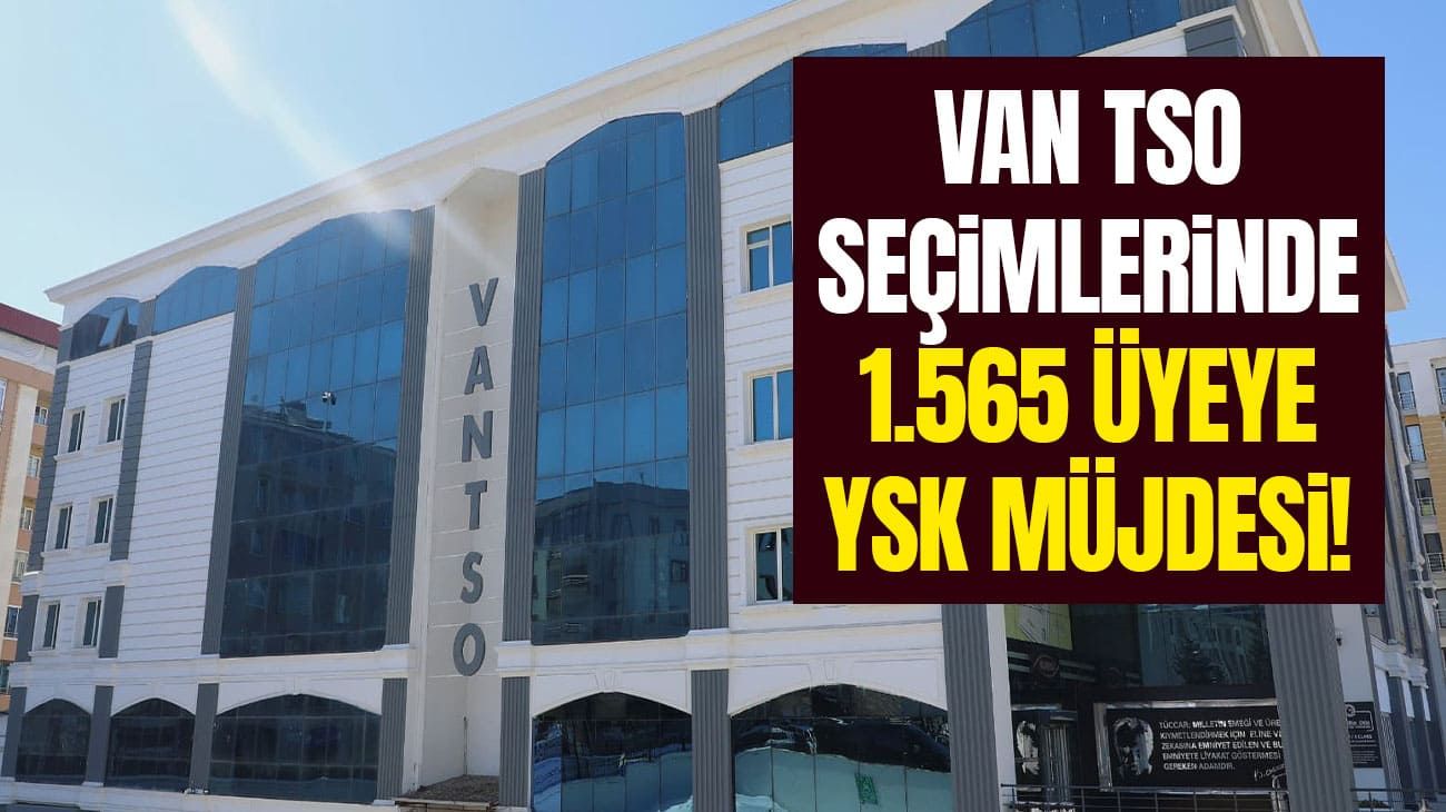 Van TSO seçimlerinde 1.565 üyeye YSK müjdesi!